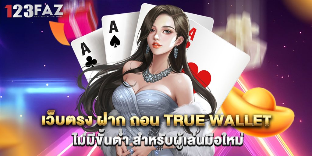 เว็บตรง ฝาก ถอน true wallet ไม่มีขั้นต่ำ สำหรับผู้เล่นมือใหม่