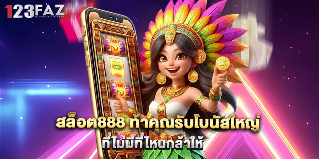 สล็อต888 ท้าคุณรับโบนัสใหญ่ที่ไม่มีที่ไหนกล้าให้